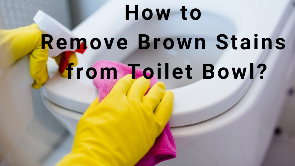 How to Remove Brown Stains from Toilet Bowl