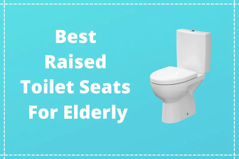 Best Raised Toilet Seats For Elderly