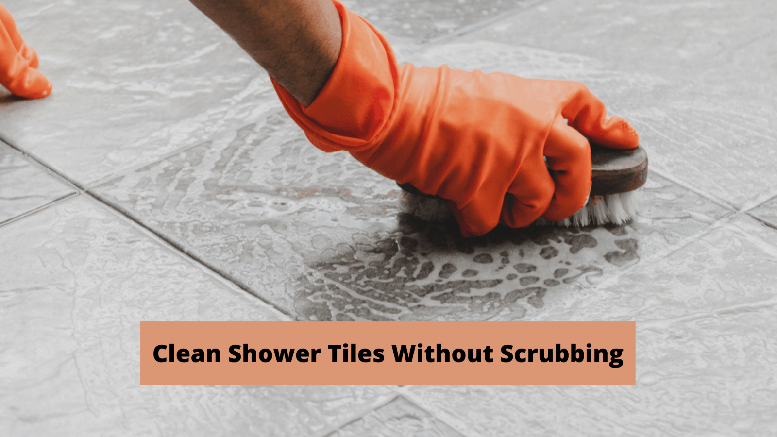 How To Clean Shower Tiles Without Scrubbing?